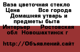 Ваза цветочная стекло › Цена ­ 200 - Все города Домашняя утварь и предметы быта » Интерьер   . Ростовская обл.,Новошахтинск г.